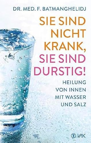 Sie sind nicht krank, Sie sind durstig!: Heilung von innen mit Wasser und Salz