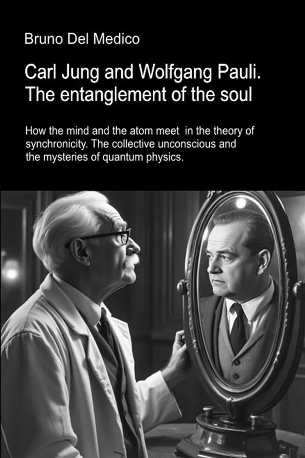 Carl Jung and Wolfgang Pauli. The entanglement of the soul.: How the mind and the atom meet in the theory of synchronicity. The collective unconscious ... Texts by Bruno Del Medico in English. (ING))