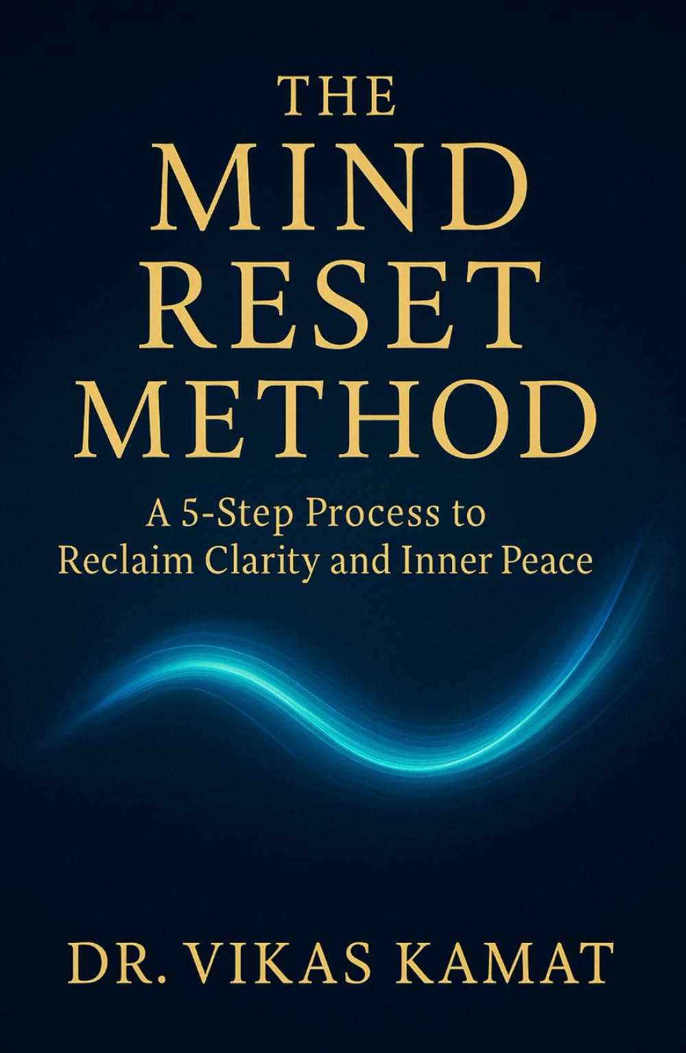 The Mind Reset Method: A 5-Step Process to Reclaim Clarity and Inner Peace