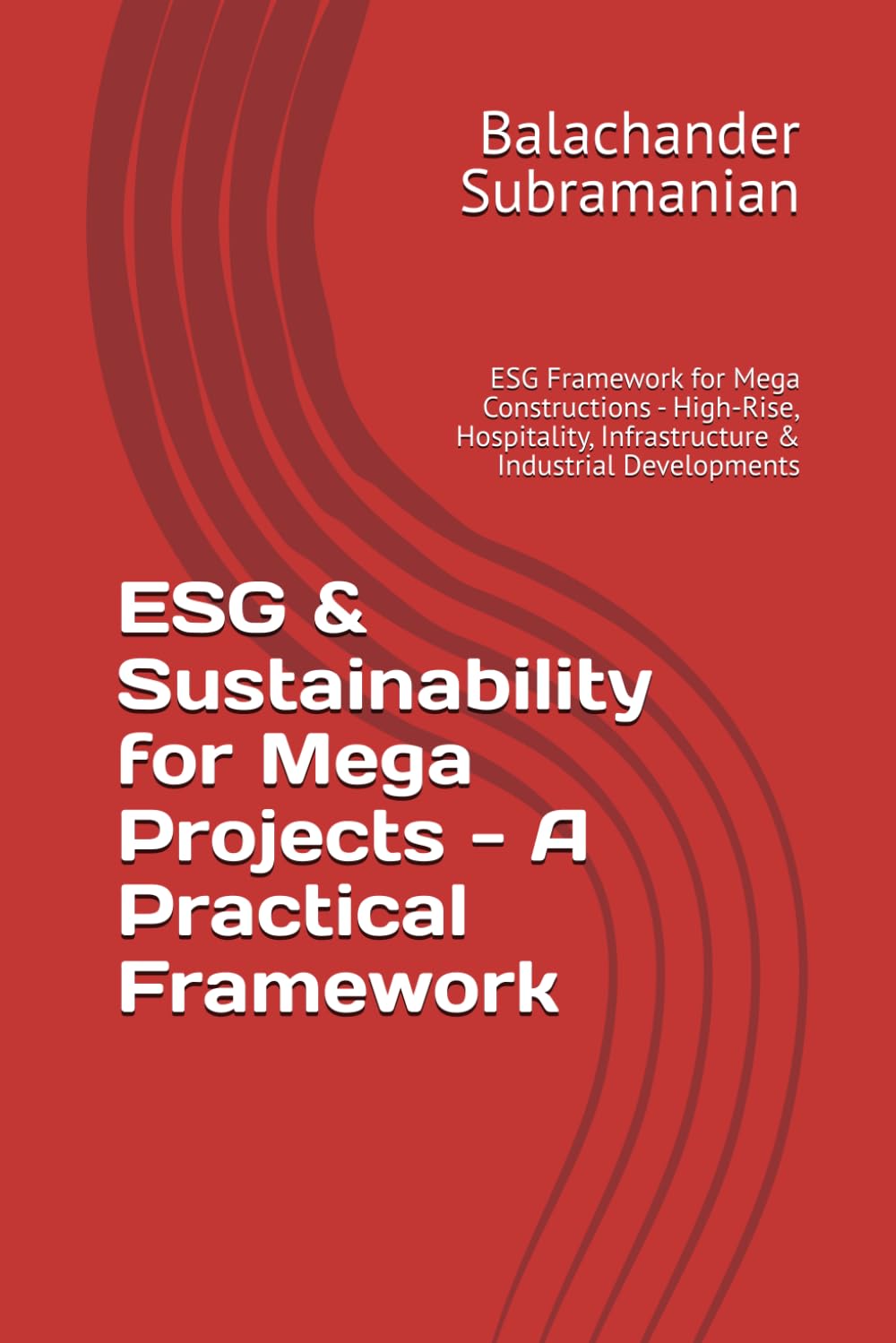 ESG & Sustainability for Mega Projects - A Practical Framework: ESG Framework for Mega Constructions - High-Rise, Hospitality, Infrastructure & Industrial Developments