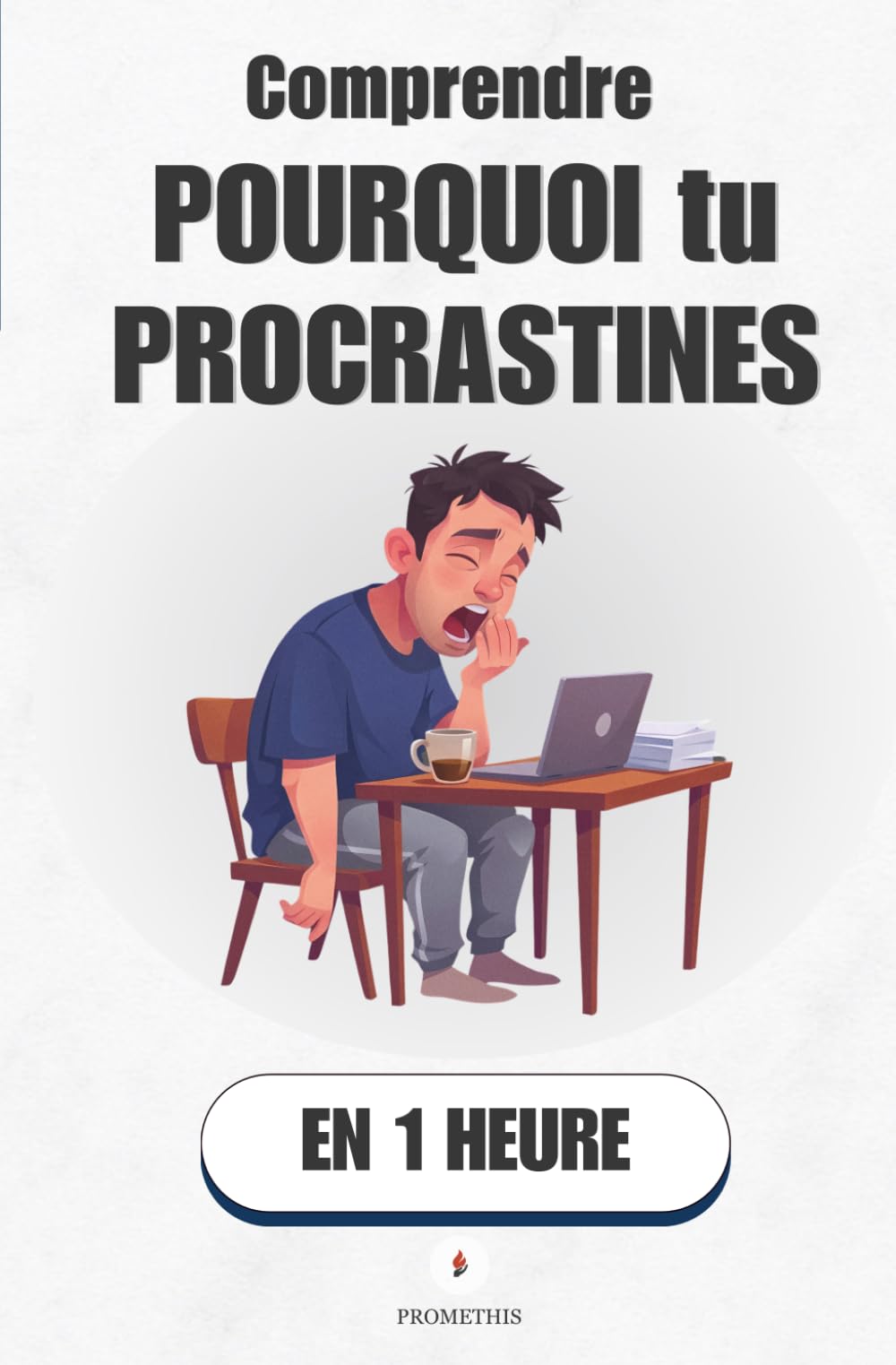 Comprendre pourquoi tu procrastines, en 1 heure: Pourquoi ton cerveau repousse ce qui compte vraiment (Promethis - Développement personnel)