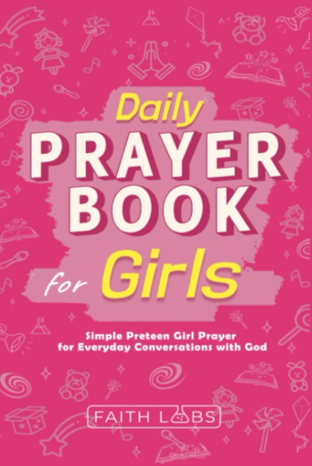 Daily Prayer Book for Girls: Simple Girls Prayers for Everyday Conversations with God (Daily Prayer Books for Kids)