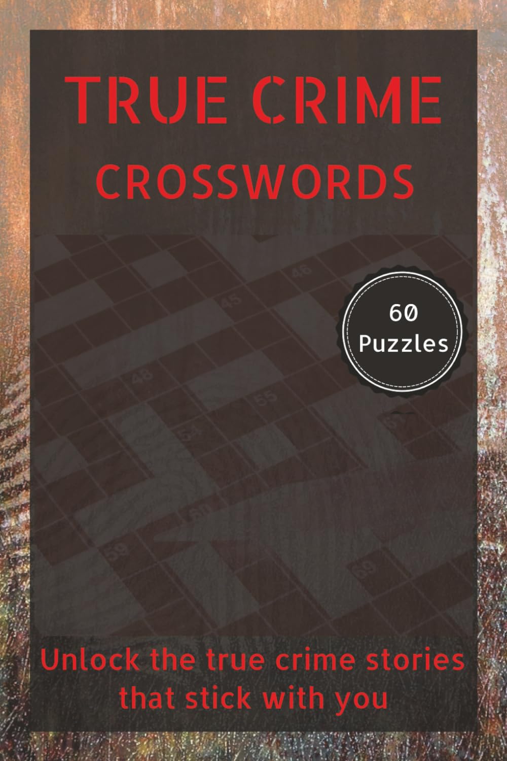 True Crime Crosswords: Unlock the true crime stories that stick with you: True Crime Crossword Puzzles | 6x9 Inches, 120 pages | 60 Puzzles | Solutions Included