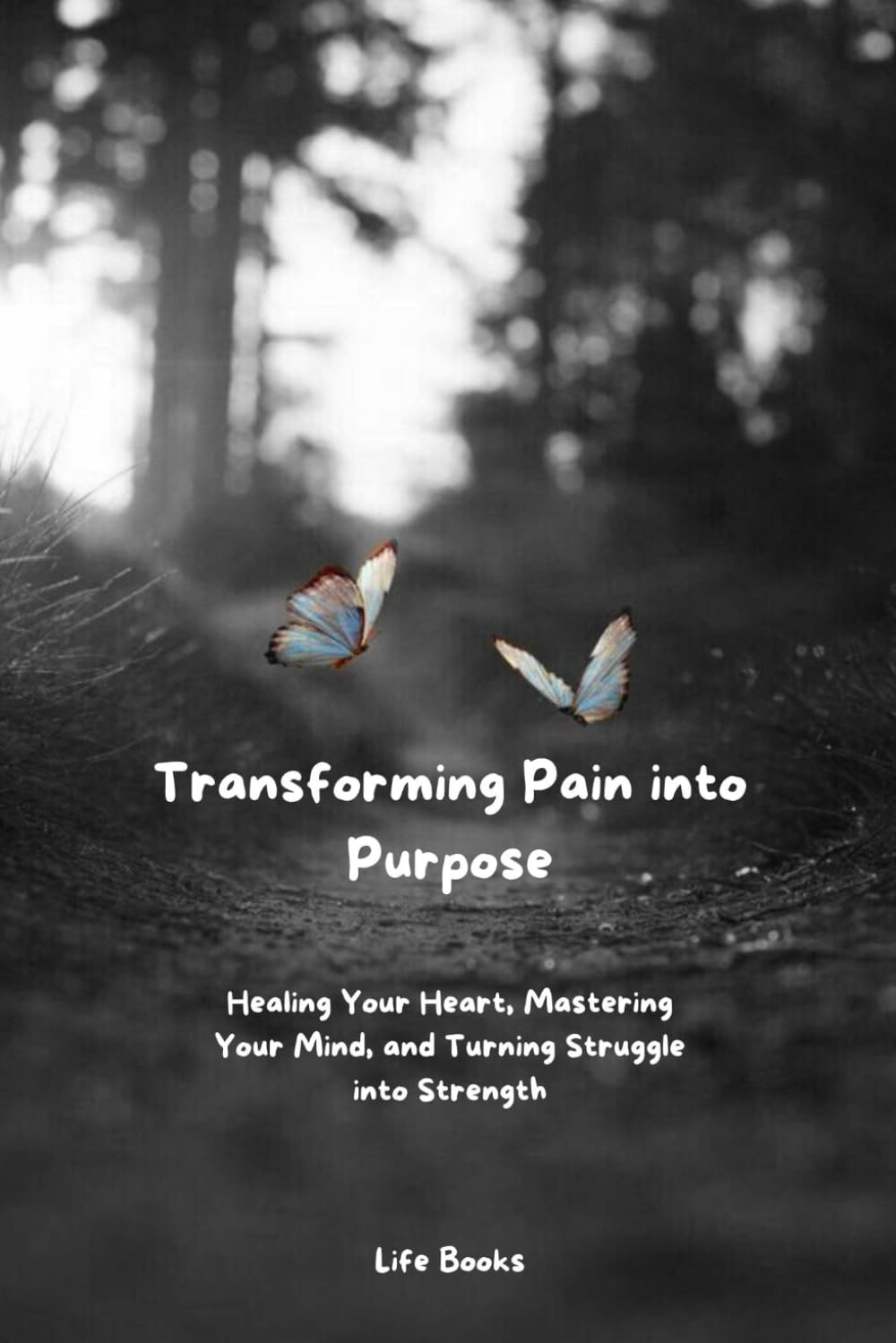 How to Transform Pain, Hurt, and Trauma into Productive Energy and Purpose: Healing Your Heart, Mastering Your Mind, and Turning Struggle into Strength