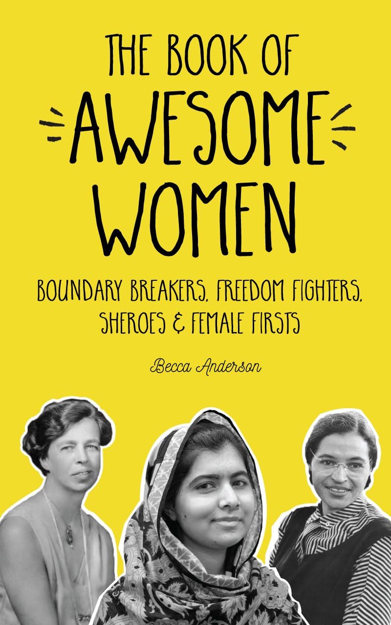 The Book of Awesome Women: Boundary Breakers, Freedom Fighters, Sheroes and Female Firsts (Awesome Books) Paperback – July 25, 2017