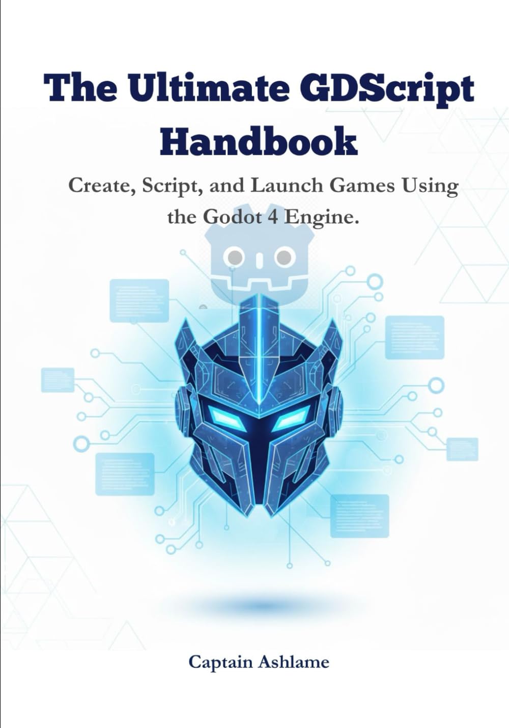 The Ultimate GDScript Handbook: Create, Script, and Launch Games Using the Godot 4 Engine. (The Ultimate Godot 4 & GDScript Mastery Series)