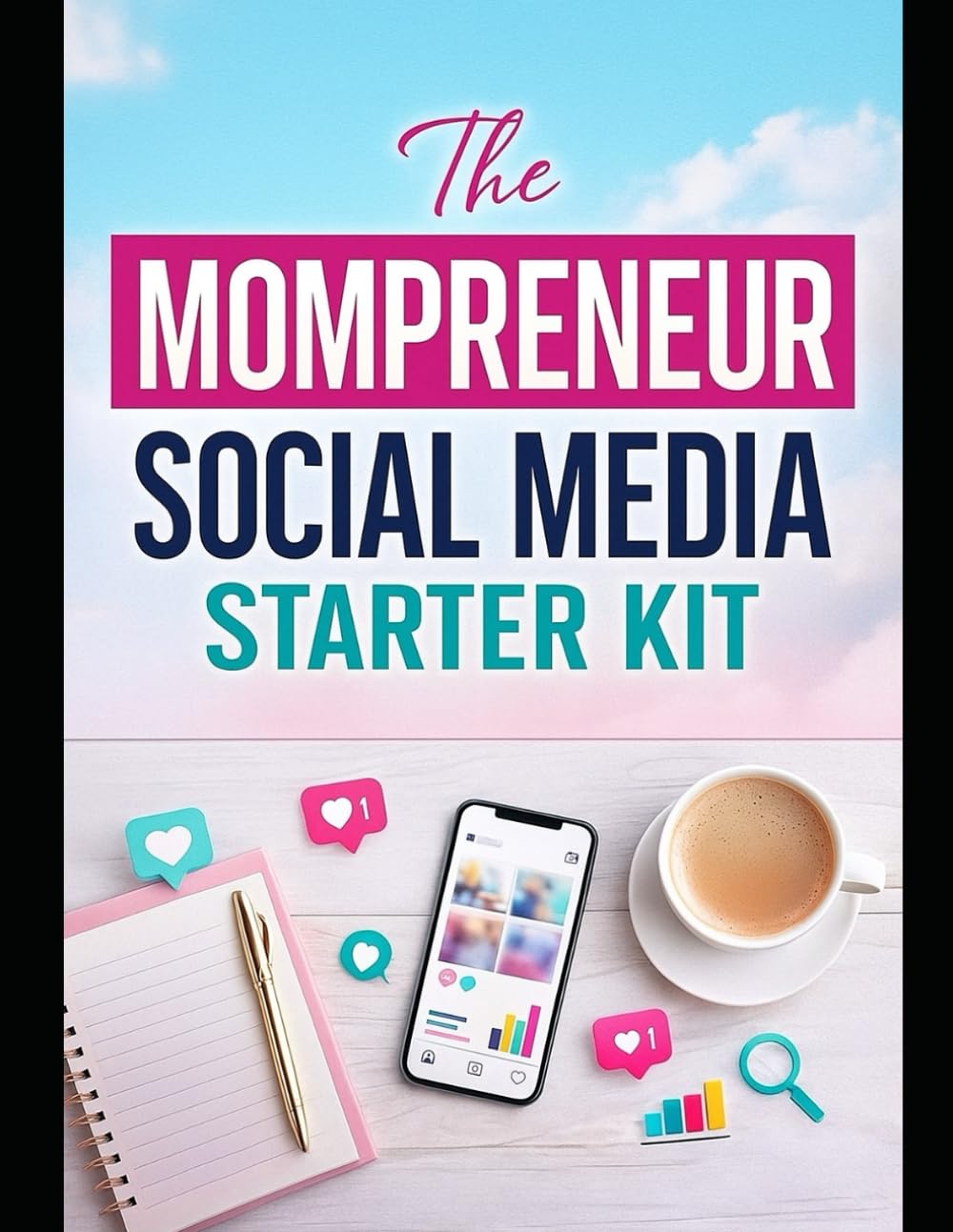 The Mompreneur Social Media Starter Kit: A Stay-At-Home Mom’s Guide to Becoming a Confident Social Media Manager