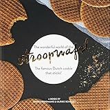 The wonderful world of the stroopwafel: The famous Dutch cookie that sticks! (Dutch Edition)