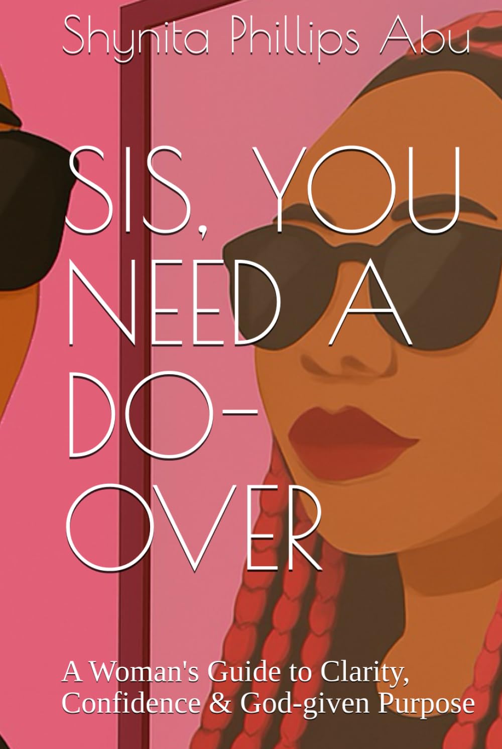 SIS, YOU NEED A DO-OVER: A Woman's Guide to Clarity, Confidence & God-given Purpose