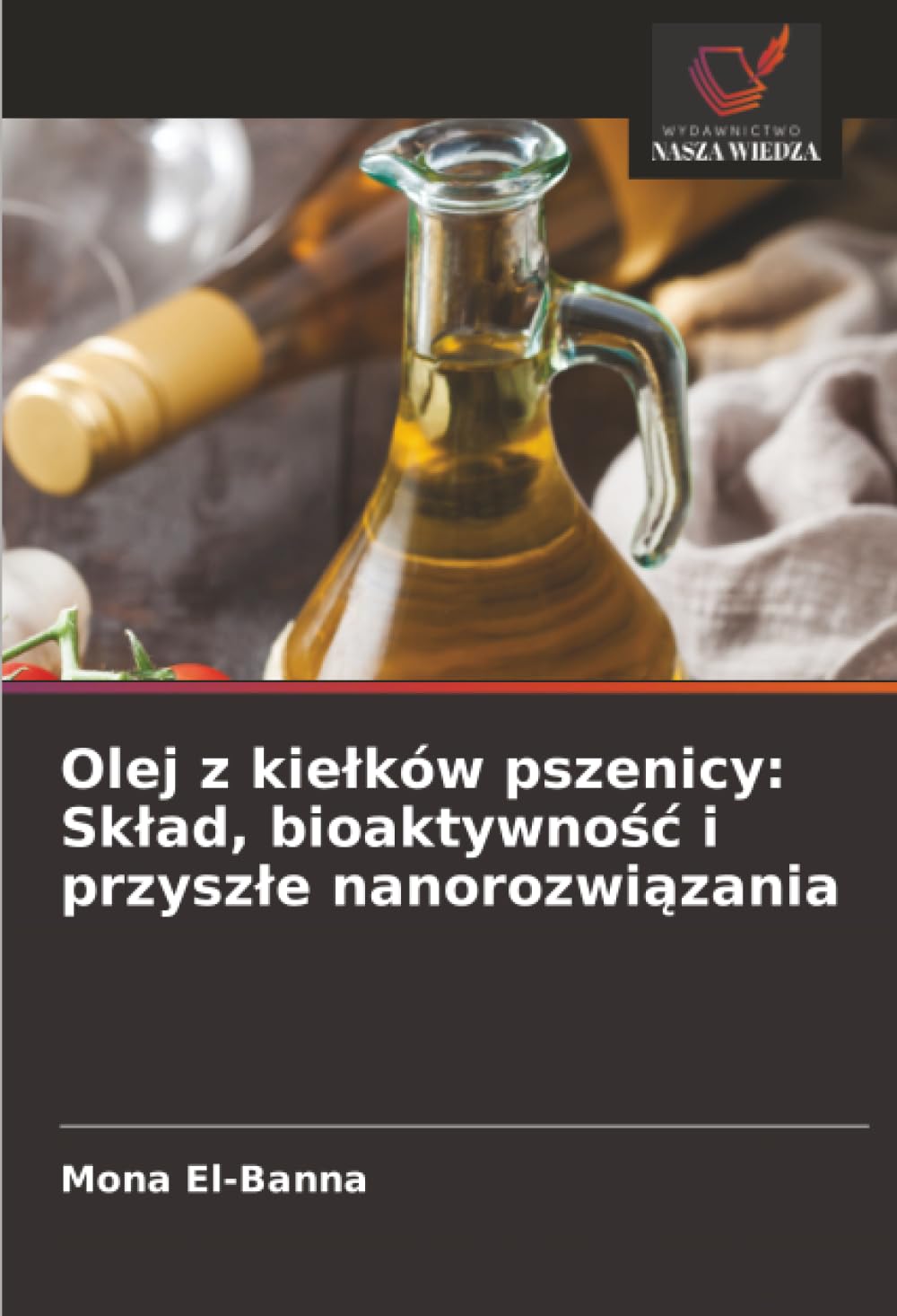 Olej z kie¿ków pszenicy: Sk¿ad, bioaktywno¿¿ i przysz¿e nanorozwi¿zania: Sklad, bioaktywnośc i przyszle nanorozwiązania