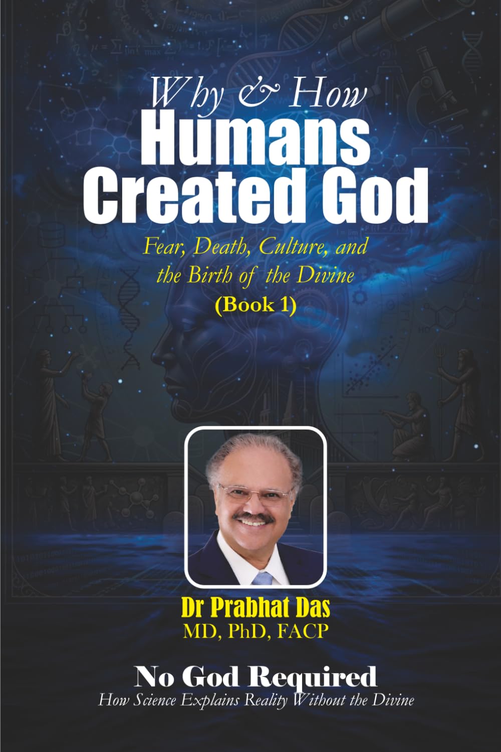 Why & How Humans Created God: Fear, Death, Culture, and the Birth of the Divine (No God Required)