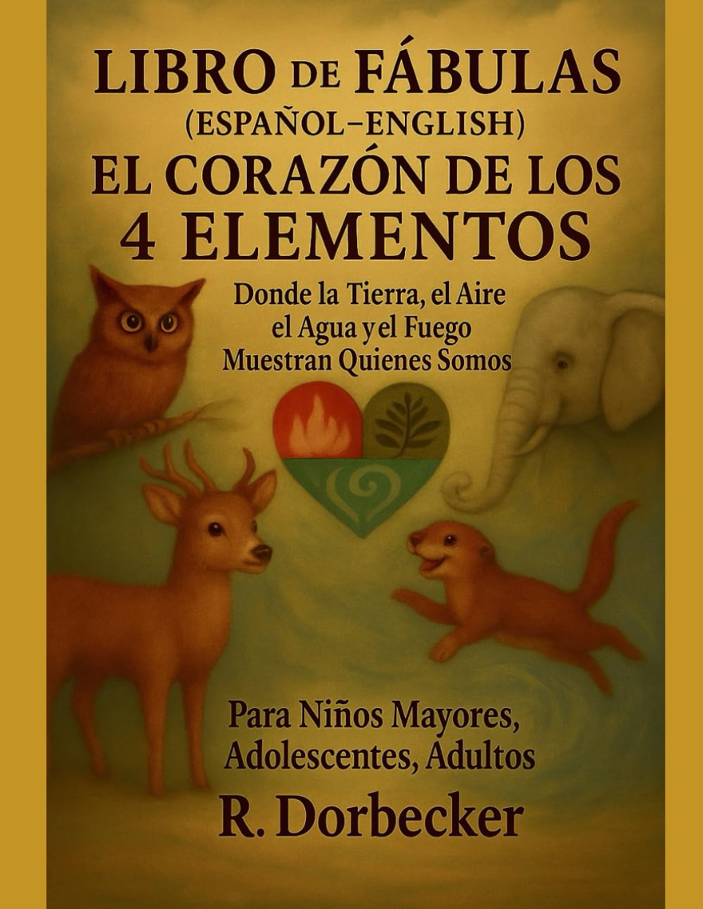EL CORAZÓN DE LOS 4 ELEMENTOS: Donde la Tierra, el Aire, ,el Agua y el Fuego Recuerdan Quienes Somos