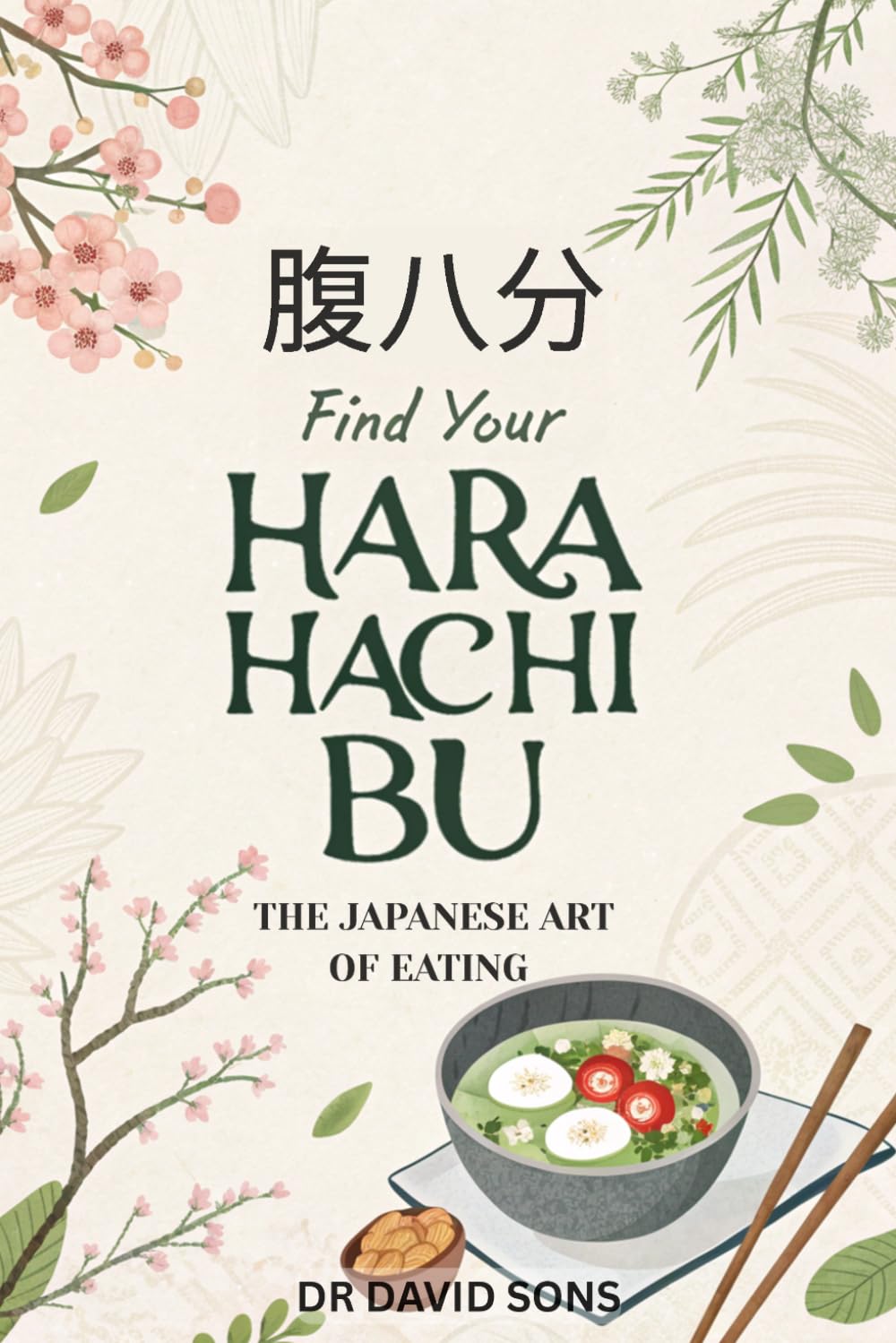 Find Your Hara Hachi Bu: The Japanese Art of Eating to 80% Full – A Practical Guide to Mindful Eating, Natural Weight Management, and Lifelong Vitality