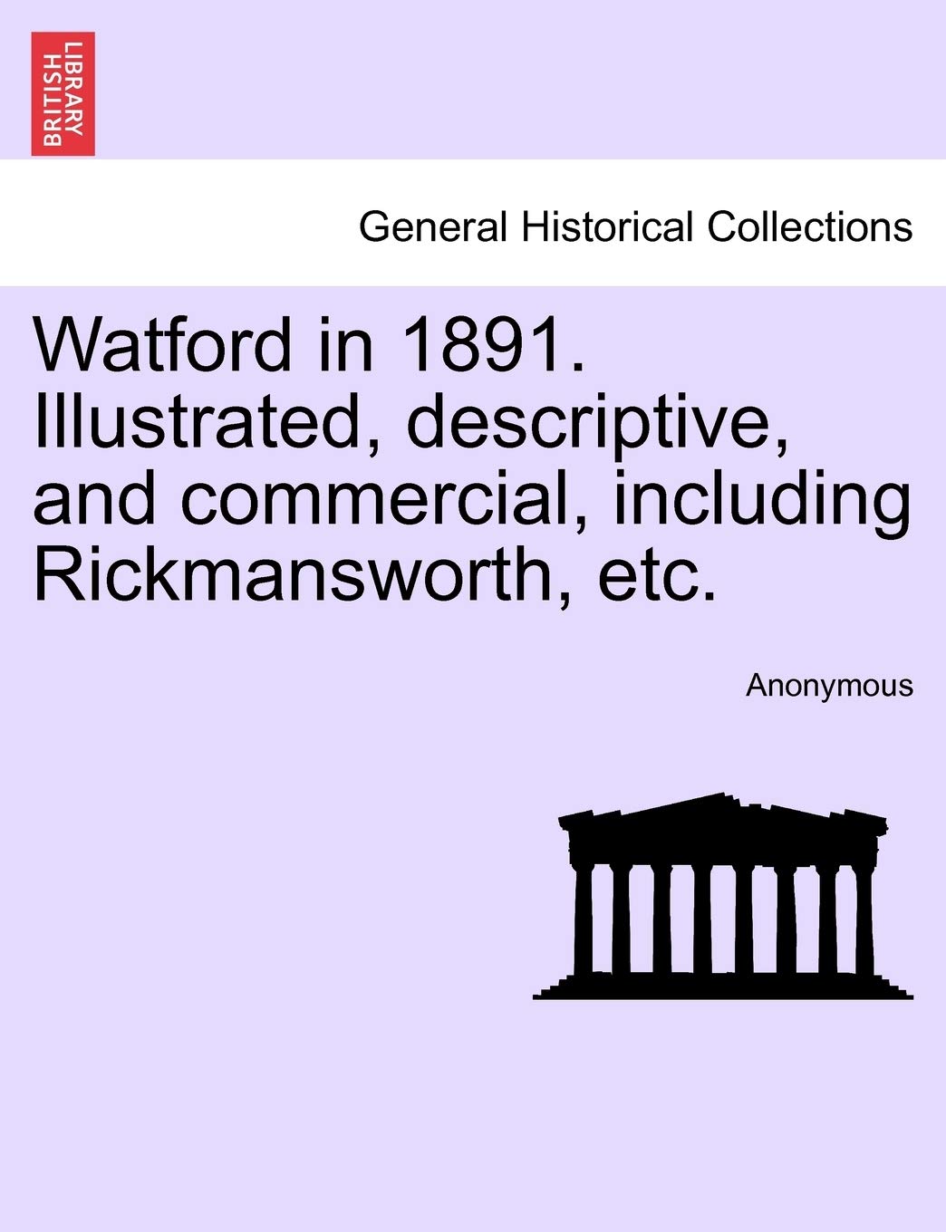 Watford in 1891. Illustrated, Descriptive, and Commercial, Including Rickmansworth, Etc.