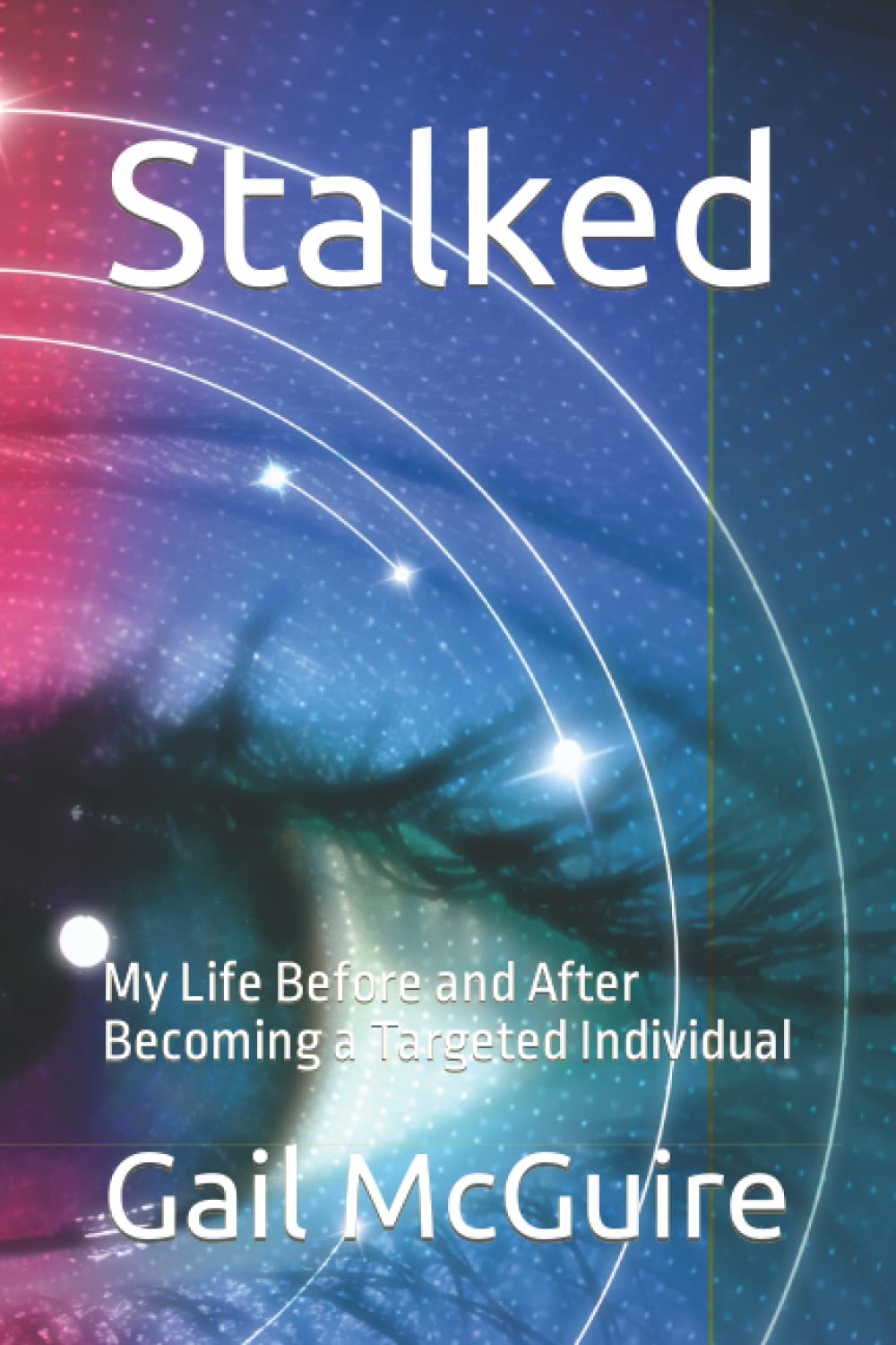 Stalked: My Life Before and After Becoming a Targeted Individual