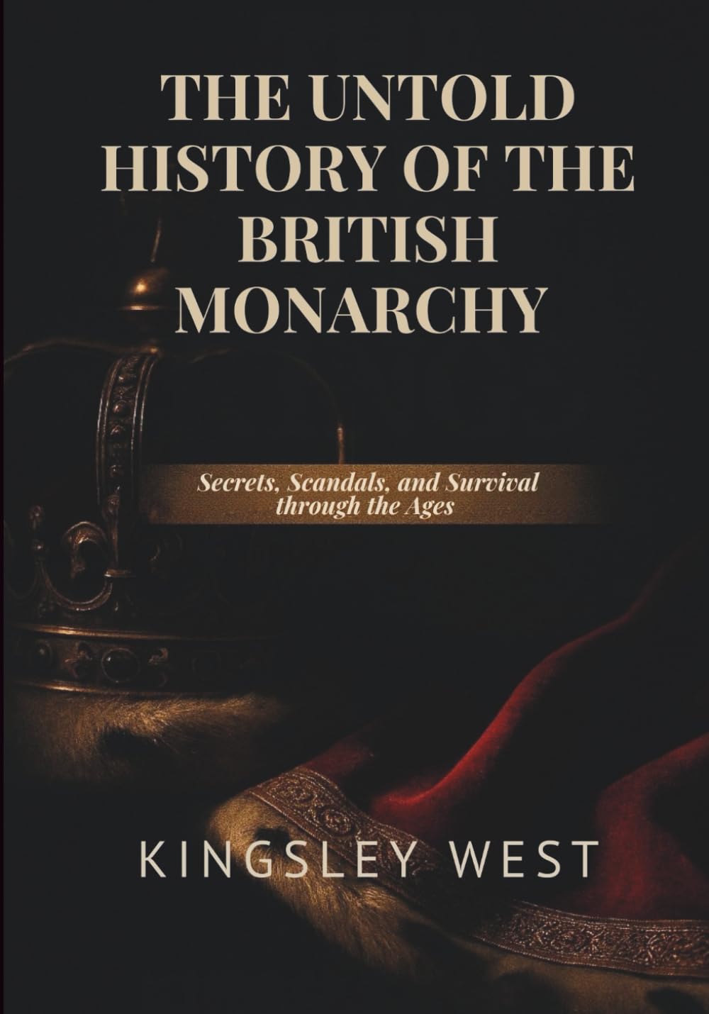 THE UNTOLD HISTORY OF THE BRITISH MONARCHY: Secrets, Scandals, and Survival through the Ages