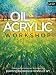 Oil & Acrylic Workshop: Classic and contemporary techniques for painting expressive works of art