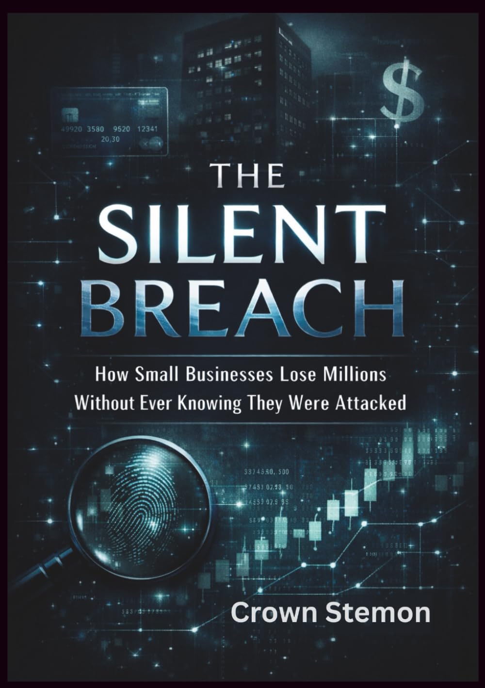 THE SILENT BREACH: How Small Businesses Lose Millions Without Ever Knowing They Were Attacked