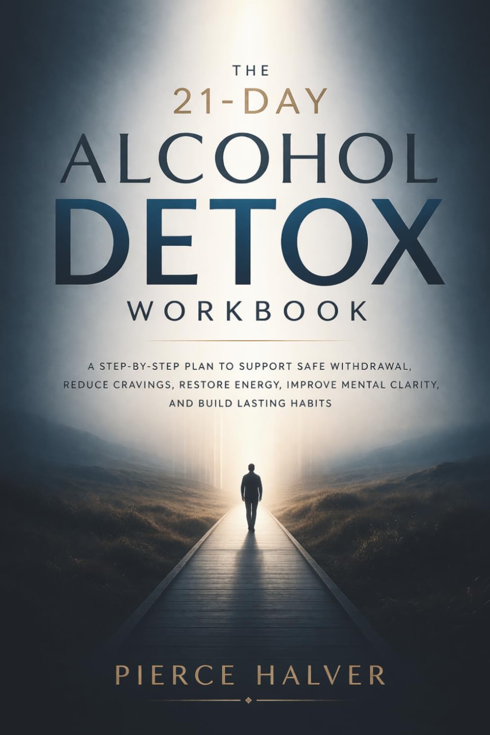 The 21-Day Alcohol Detox Workbook: A Step-by-Step Plan to Support Safe Withdrawal, Reduce Cravings, Restore Energy, Improve Mental Clarity, and Build Lasting Habits