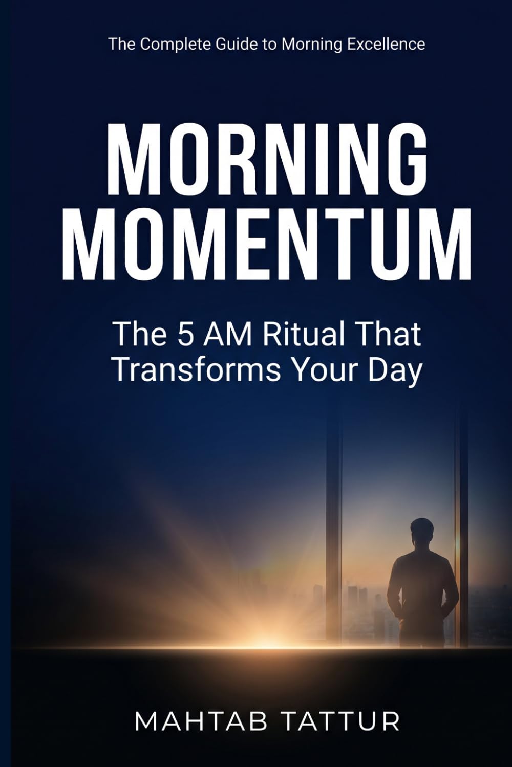 Morning Momentum: The 5 AM Ritual That Transforms Your Day: A Neuroscience-Backed Morning Routine for Entrepreneurs, Professionals & Students – Build ... and Unstoppable Daily Success Before 8 AM