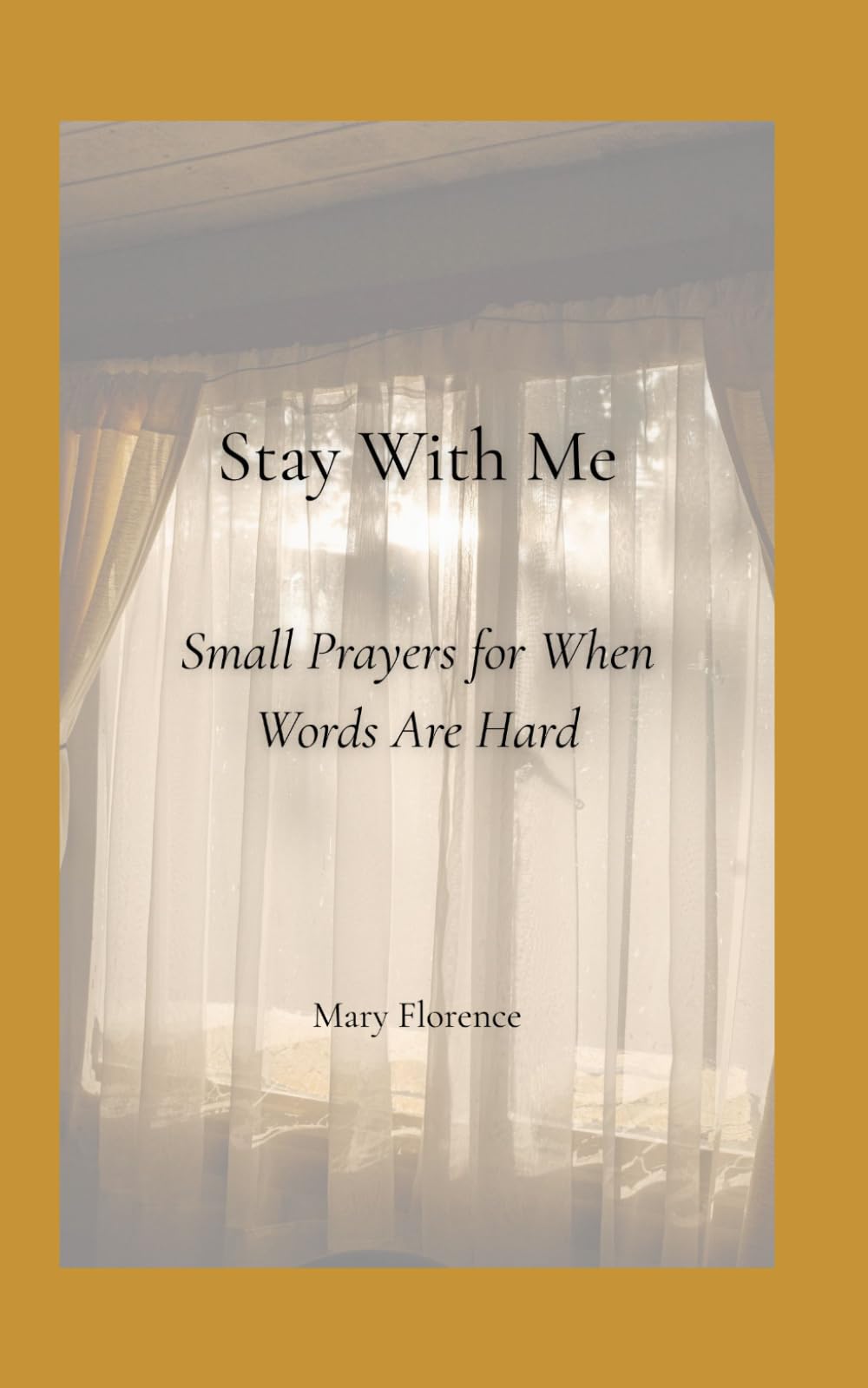 Stay With Me: Small Prayers for When Words Are Hard