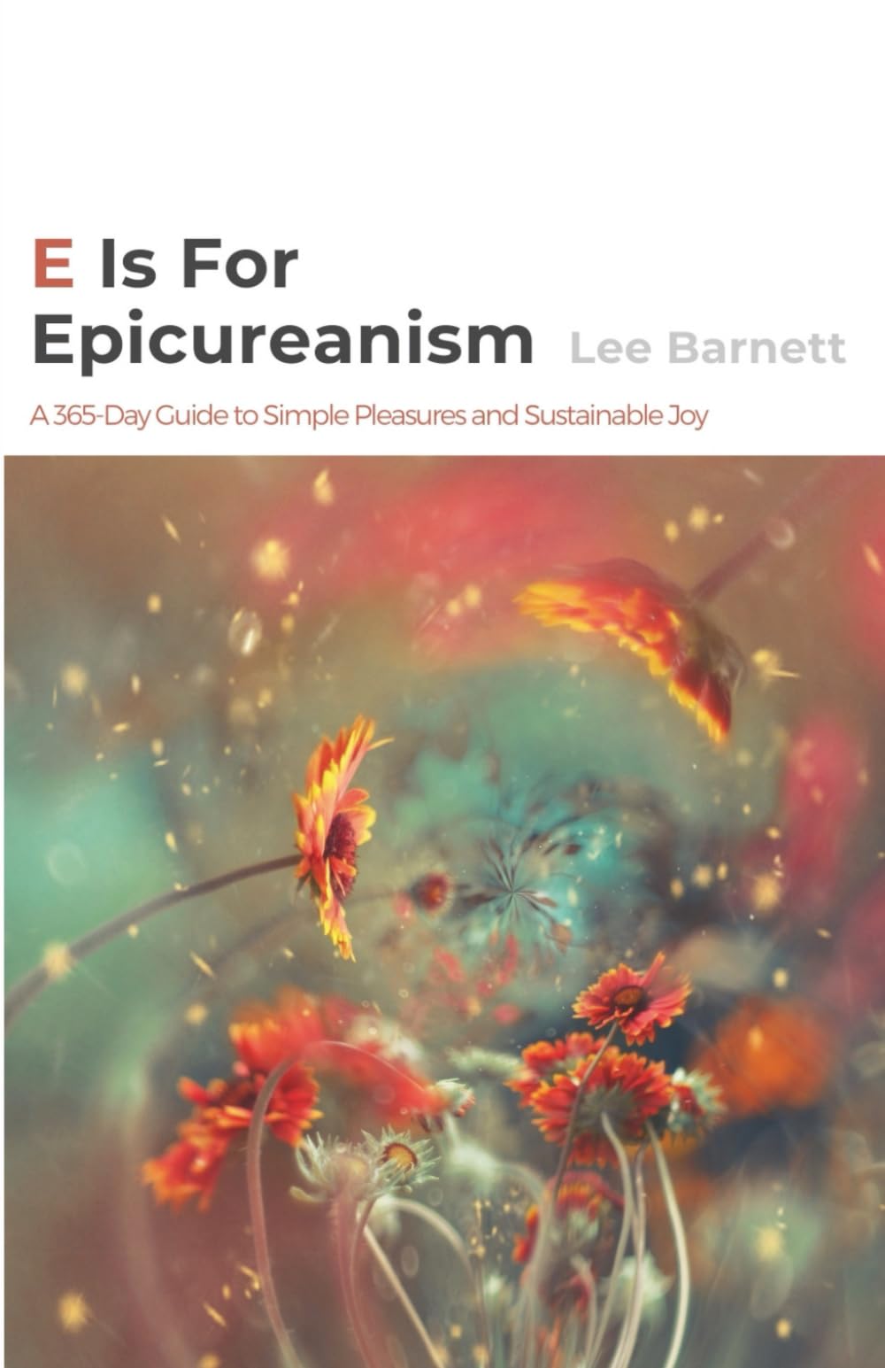 E is For Epicureanism: A 365-Day Guide to Simple Pleasures and Sustainable Joy (Philosophy Lane: Your Daily Guide to Timeless Wisdom)