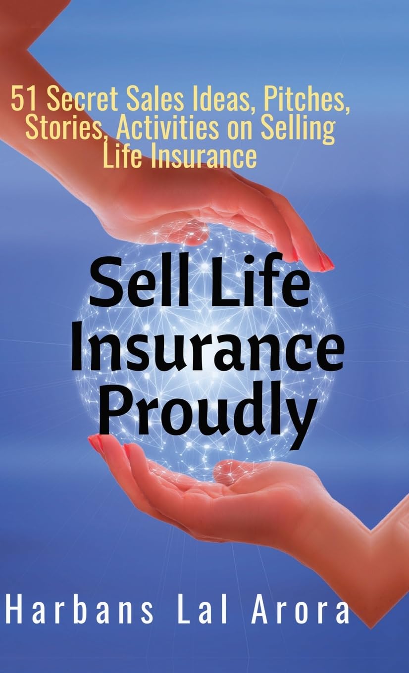 Sell Life Insurance Proudly: 51 Secret Sales Ideas, Pitches, Stories, Activities on Selling Life Insurance