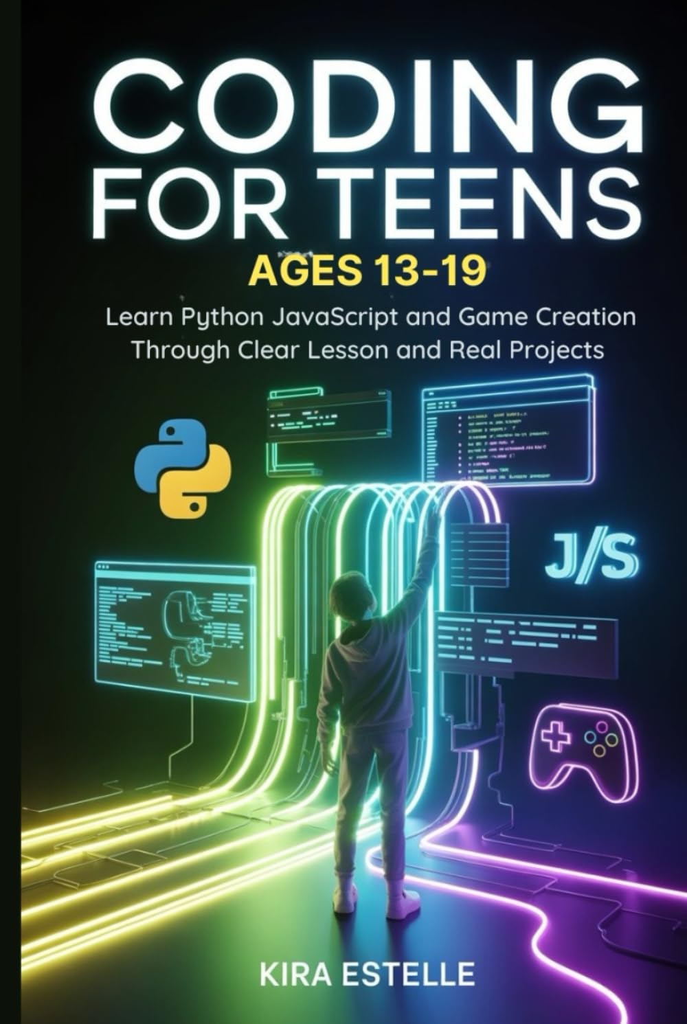 Coding for Teens Ages 13-19: Learn Python JavaScript and Game Creation Through Clear Lesson and Real Projects