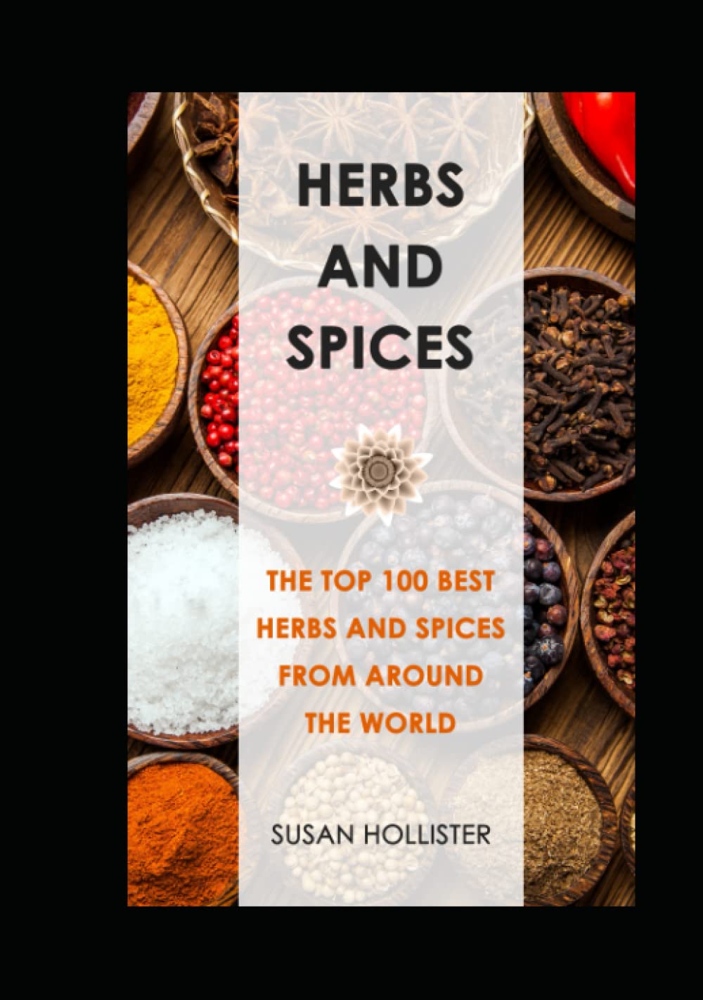 Herbs and Spices: The Top 100 Best Herbs and Spices from Around the World