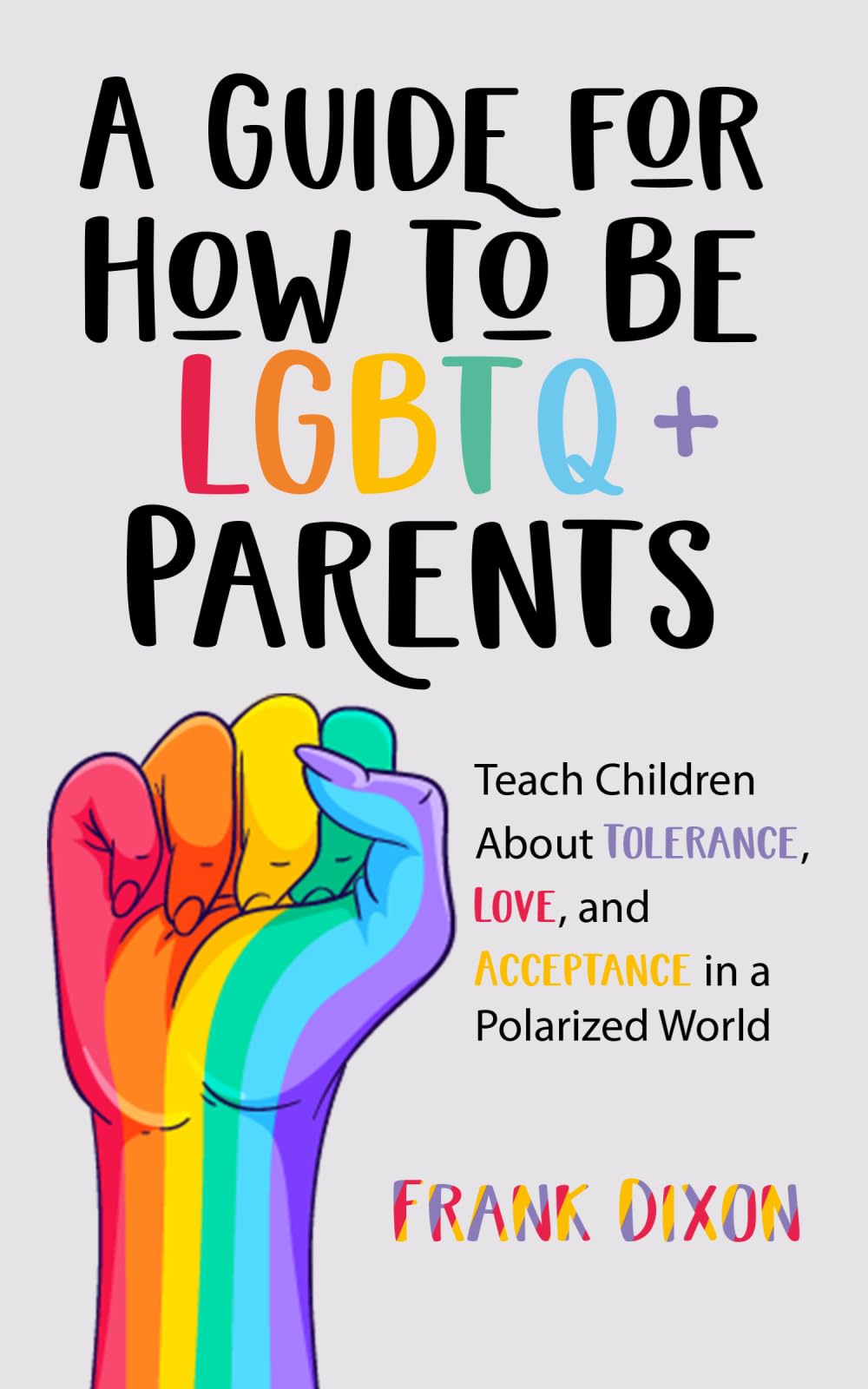 A Guide for How to Be LGBTQ+ Parents: Teach Children About Tolerance, Love, and Acceptance in a Polarized World: 19 (The Master Parenting Series)