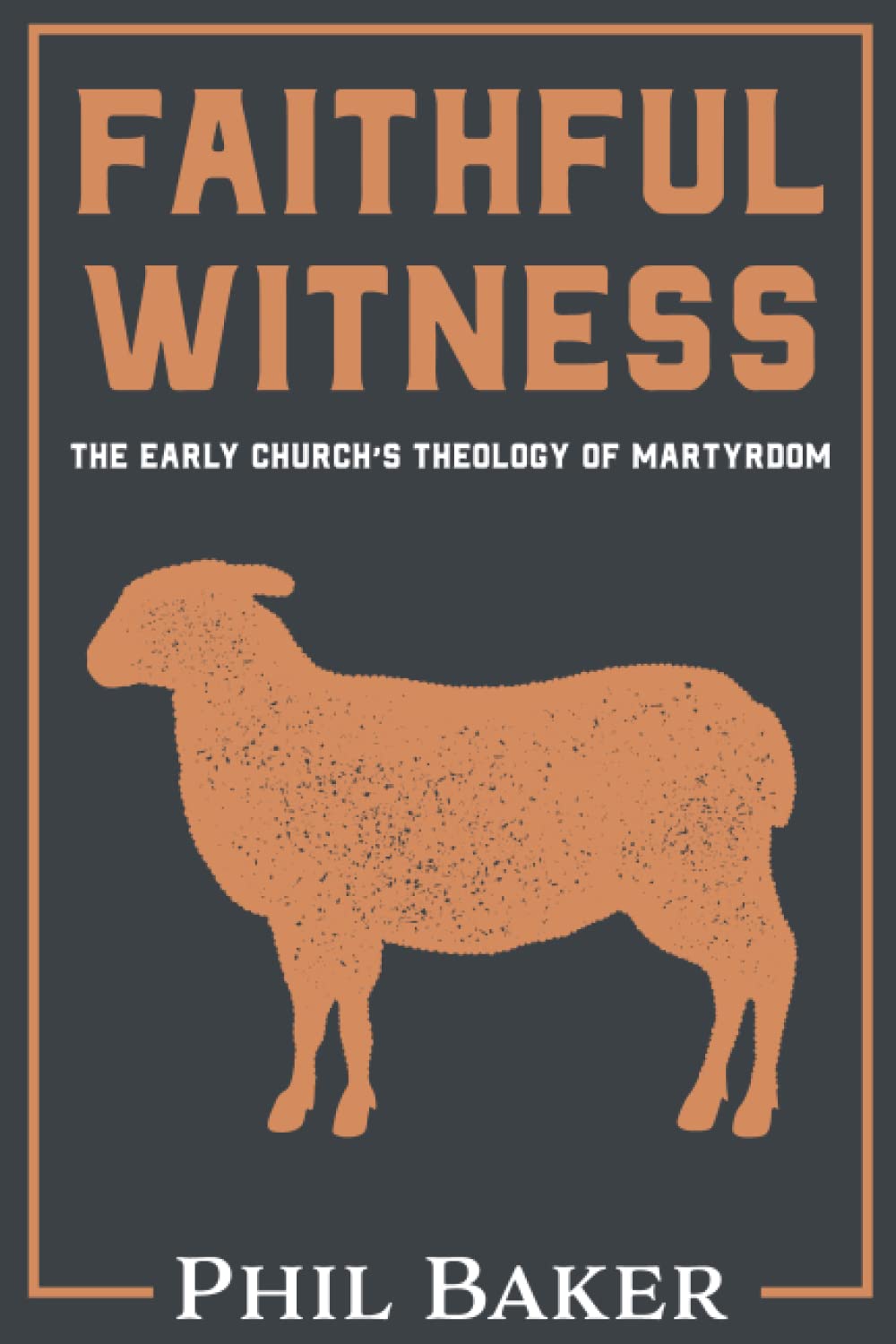 Faithful Witness: The Early Church's Theology of Martyrdom