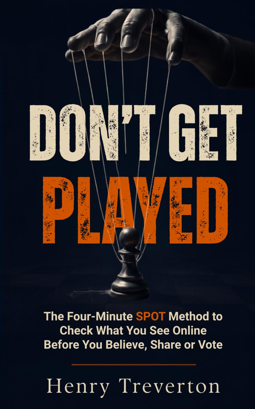 Don't Get Played: The Four-Minute SPOT Method to Check What You See Online Before You Believe, Share or Vote