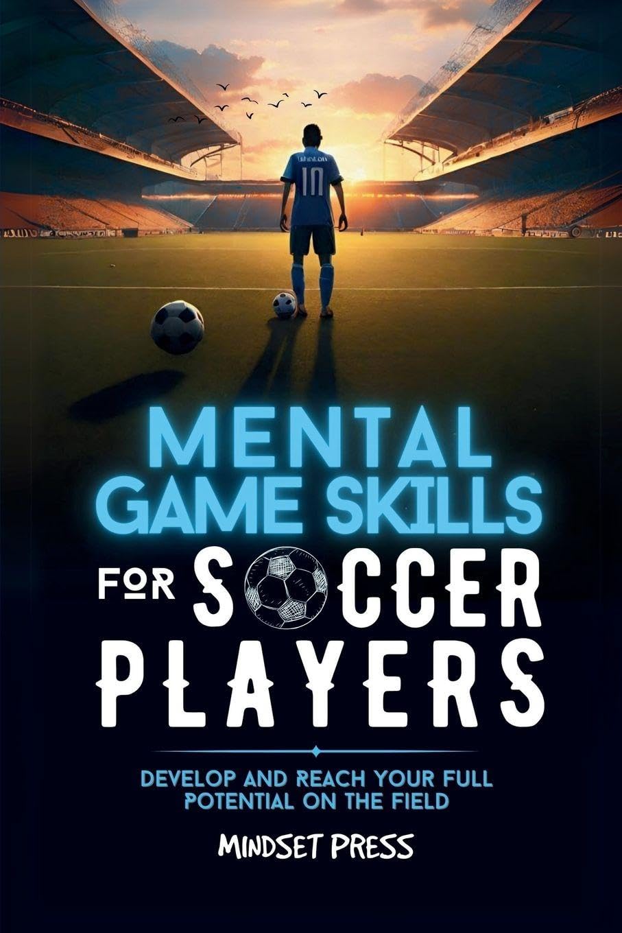 Mental Game Skills for Soccer Players: Develop and Reach Your Full Potential on the Field (Mental Game Skills for Young Athletes)