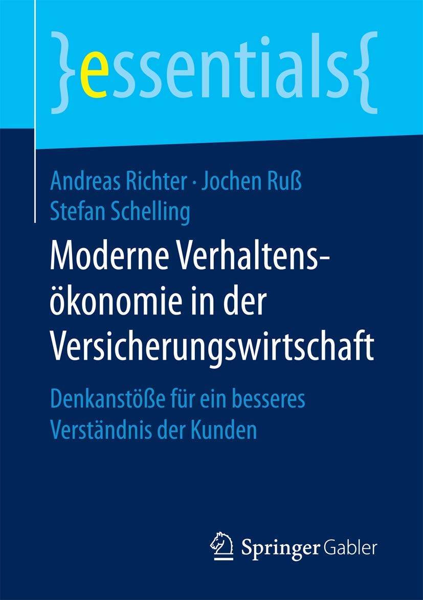 Moderne Verhaltensökonomie in der Versicherungswirtschaft: Denkanstöße für ein besseres Verständnis der Kunden (essentials)
