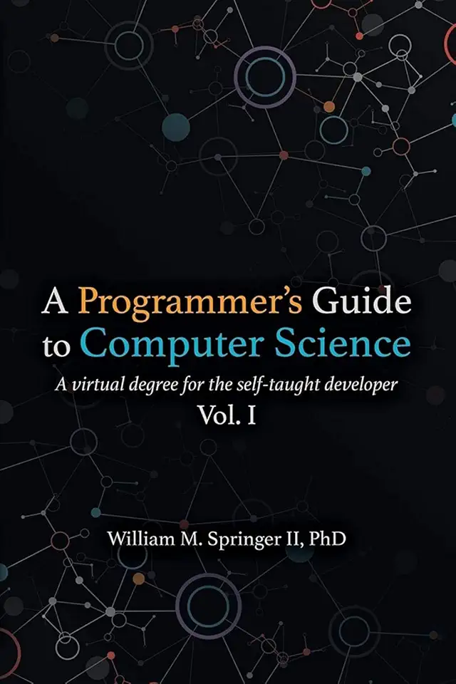 A Programmer's Guide to Computer Science: A virtual degree for the self-taught developer