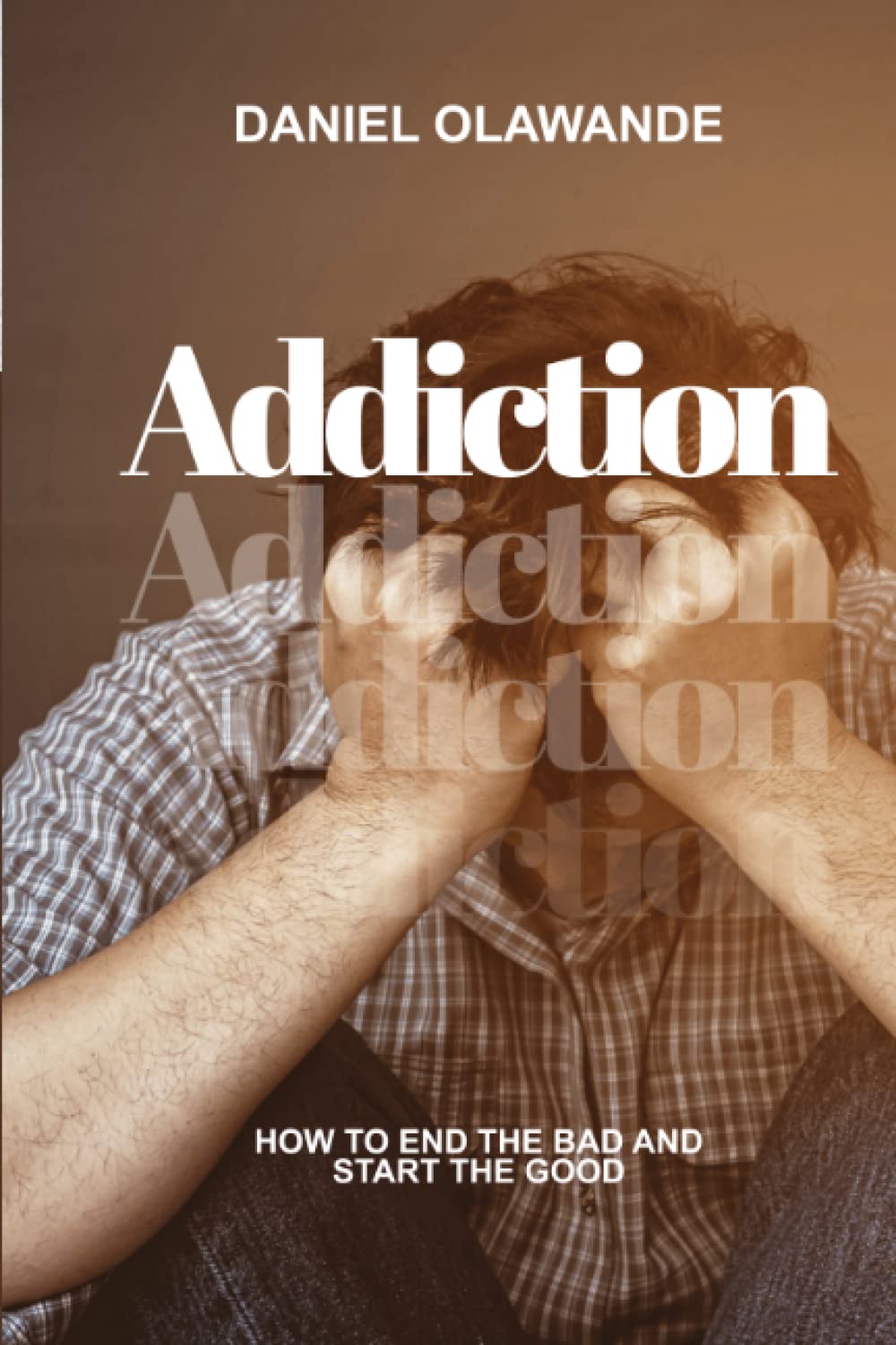 Addiction: How To End The Bad and Start The Good