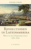 Revolutionen in Lateinamerika: Wege in die Unabhängigkeit 1760-1830