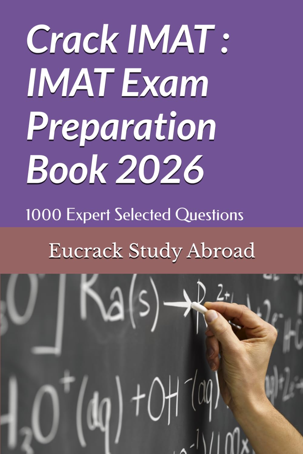 Crack IMAT : IMAT Exam Preparation Book: 1000 Expert Selected Questions with Detailed Explanations