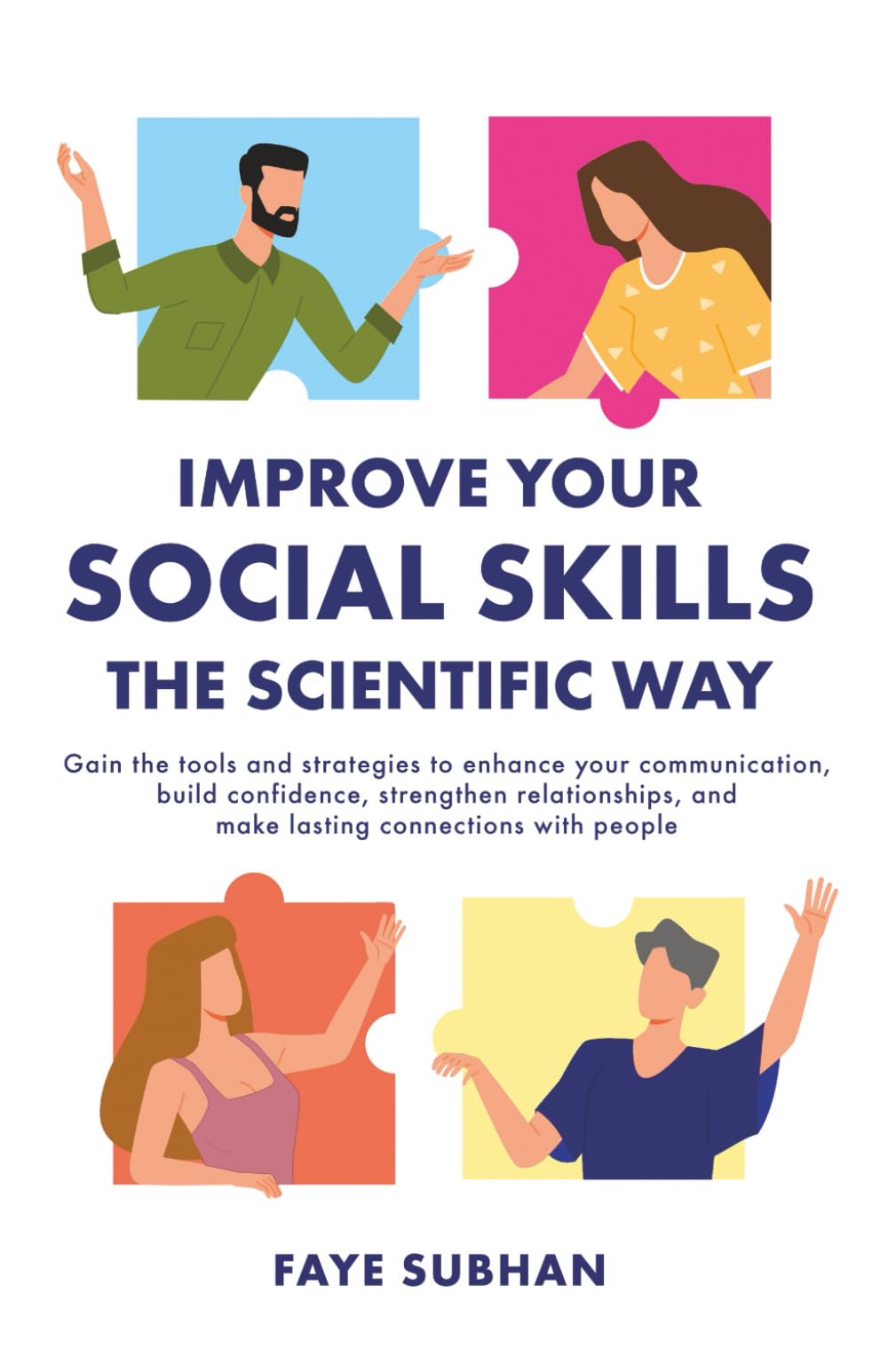 IMPROVE YOUR SOCIAL SKILLS, THE SCIENTIFIC WAY: GAIN THE TOOLS AND STRATEGIES TO ENHANCE YOUR COMMUNICATION, BUILD CONFIDENCE, STRENGTHEN RELATIONSHIPS AND MAKE LASTING CONNECTIONS WITH PEOPLE