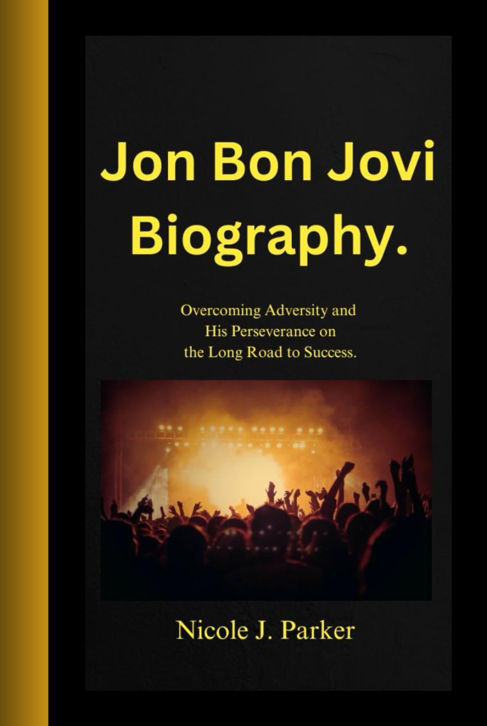 Jon Bon Jovi Biography.: Overcoming Adversity and His Perseverance on the Long Road to Success.
