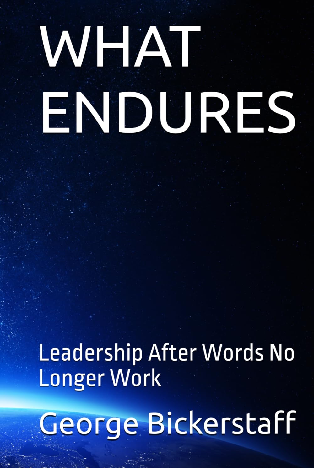WHAT ENDURES: Leadership After Words No Longer Work (My Lessons)