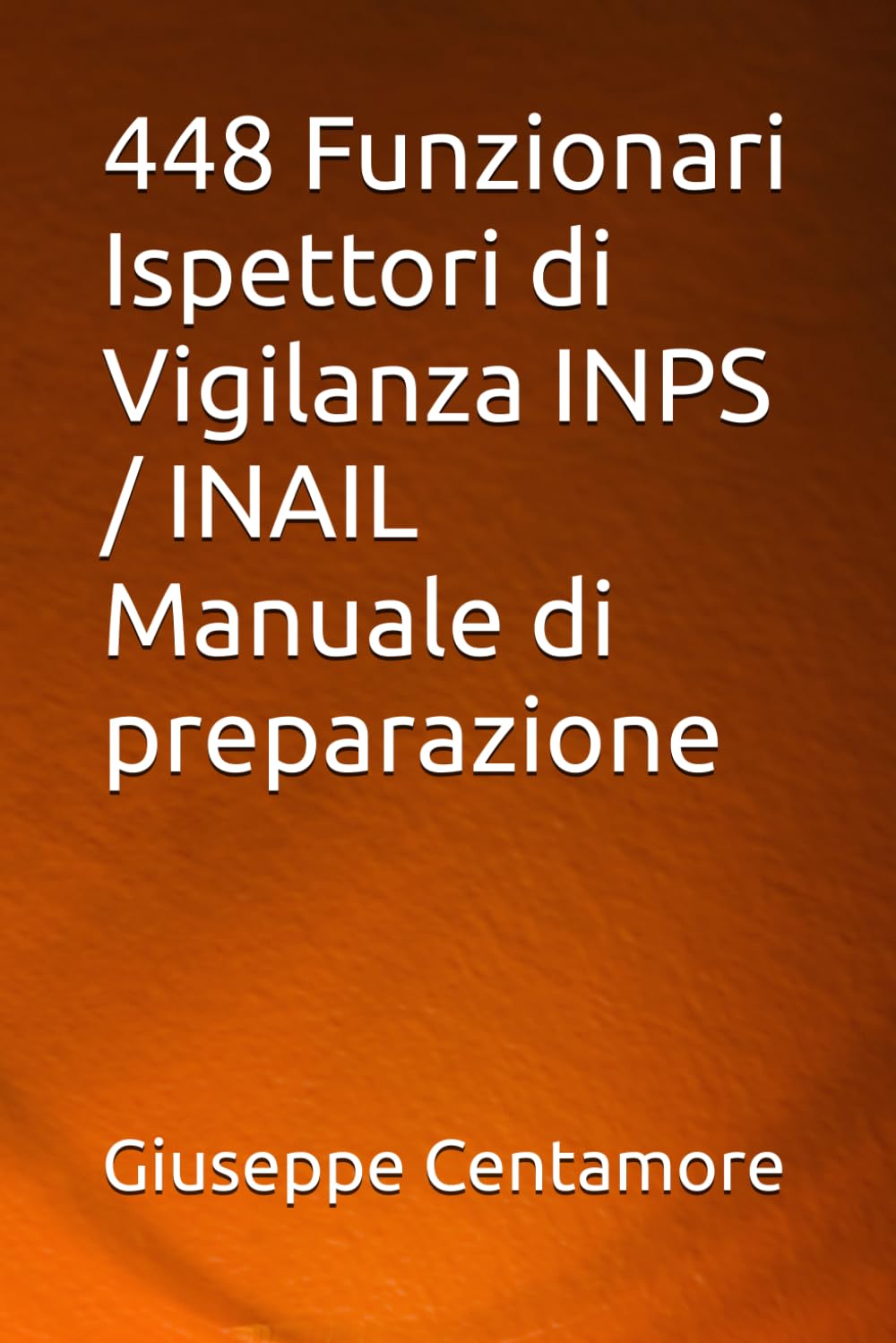448 Funzionari Ispettori di Vigilanza INPS / INAIL Manuale di preparazione (Manuali Centamore per la preparazione ai concorsi pubblici)