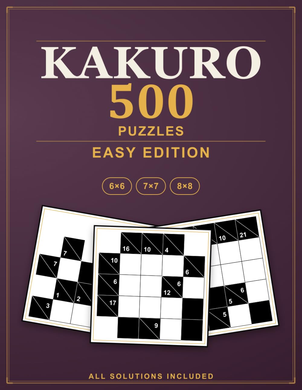 Kakuro Puzzles: 500 Easy Cross Sums Logic Puzzles, All Solutions Included - Easy Edition