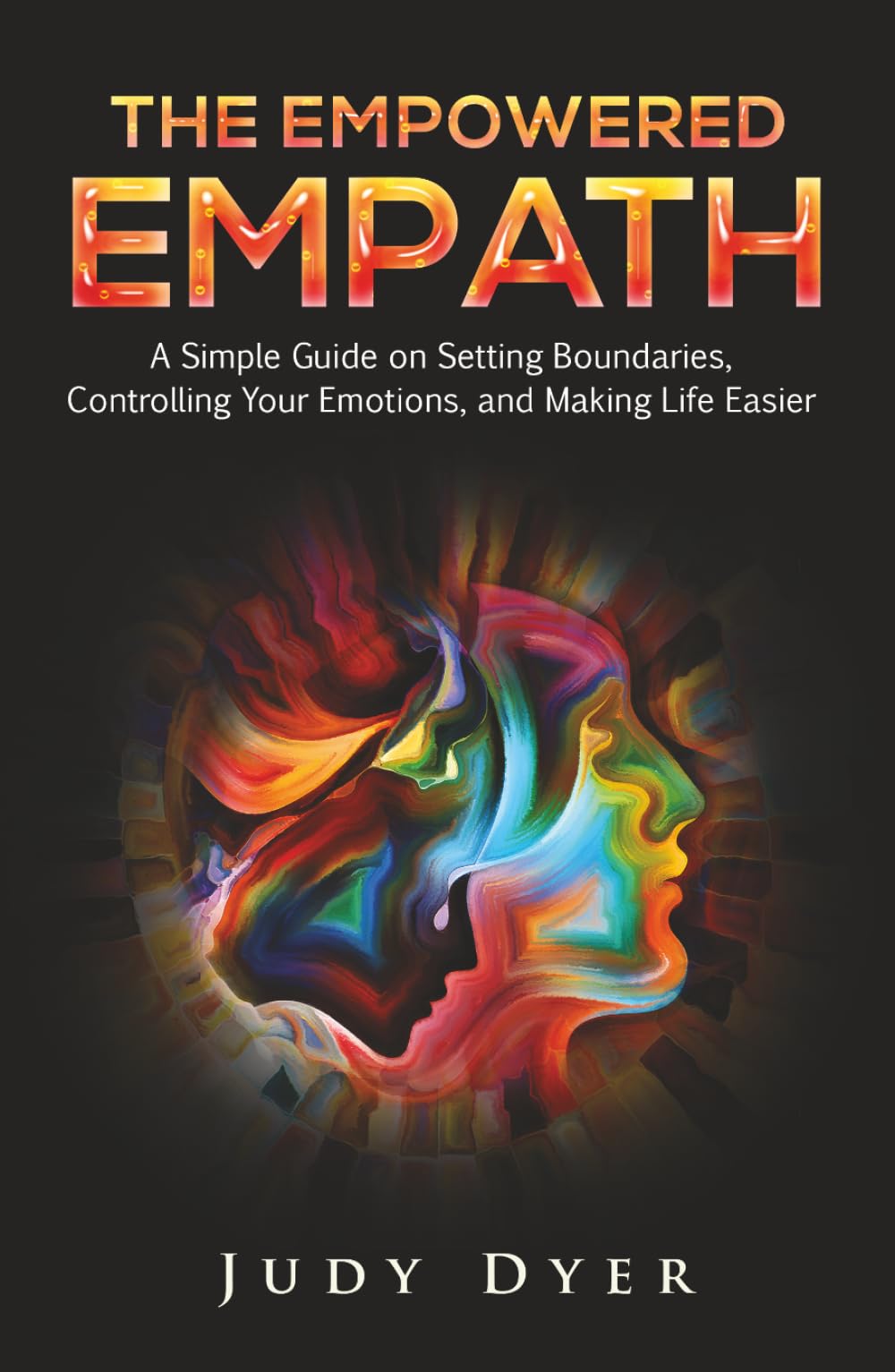 The Empowered Empath: A Simple Guide on Setting Boundaries, Controlling Your Emotions, and Making Life Easier (The Empath Series)