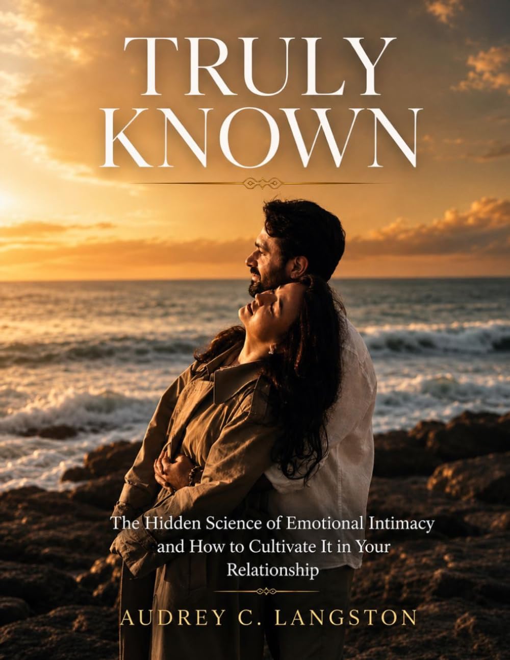 TRULY KNOWN: The Hidden Science of Emotional Intimacy and How to Cultivate It in Your Relationship