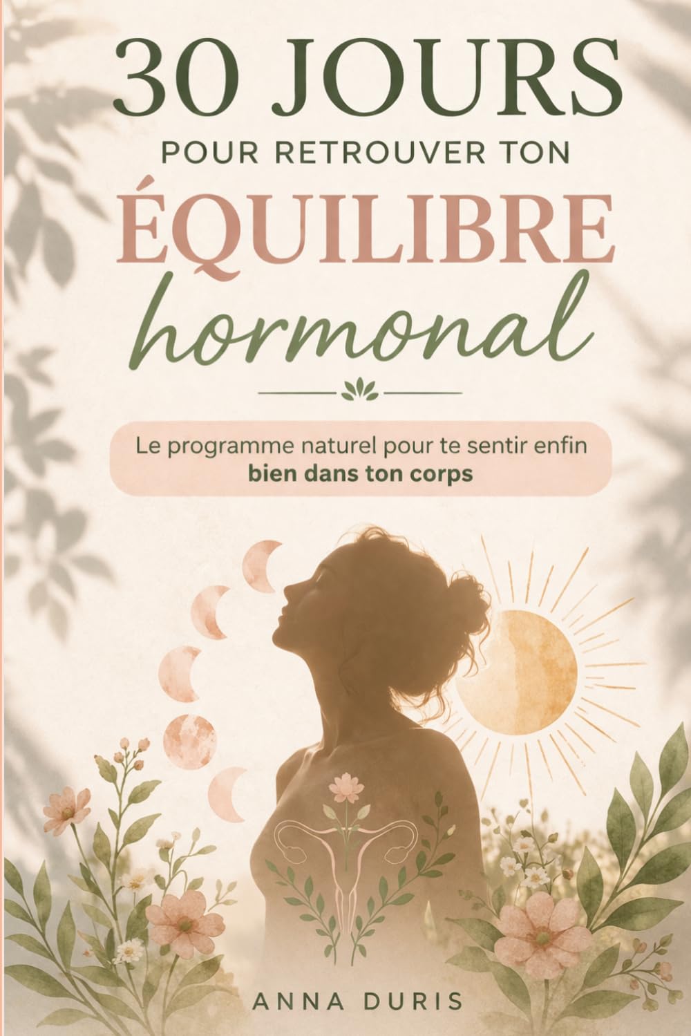 30 JOURS POUR RETROUVER TON ÉQUILIBRE HORMONAL: Programme naturel, simple et progressif pour transformer ton énergie, ton cycle et ton bien être féminin