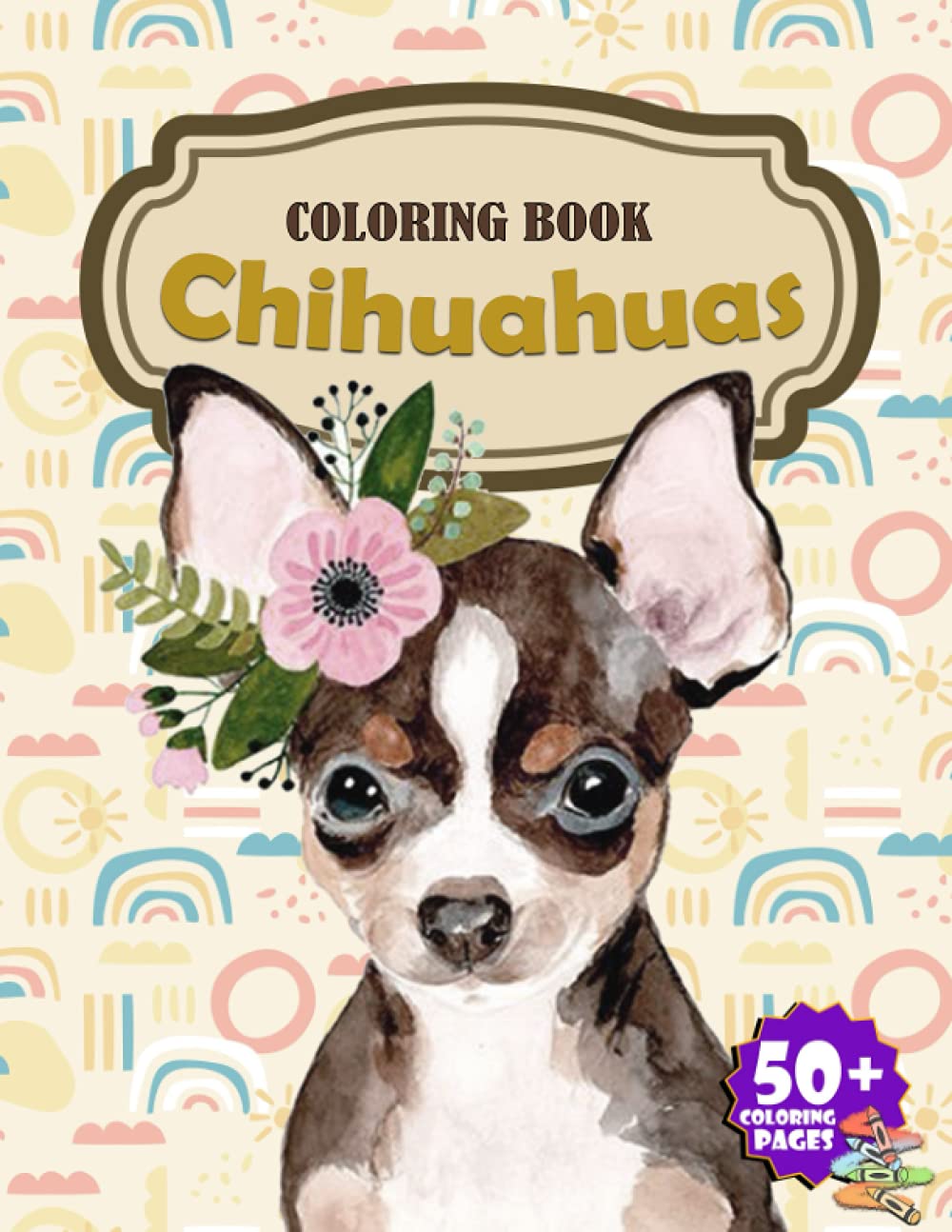 Chihuahua Coloring Book: Simple And Easy Chihuahua Coloring Book With 50+ Images For Relaxation And Stress Relief