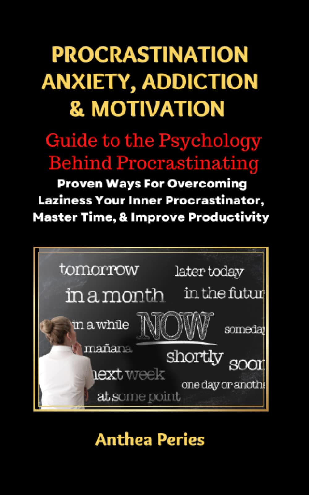 Procrastination Anxiety Addiction And Motivation: Guide to the Psychology Behind Procrastinating: Proven Ways For Overcoming Laziness Your Inner Procrastinator, Master Time, And Improve Productivity