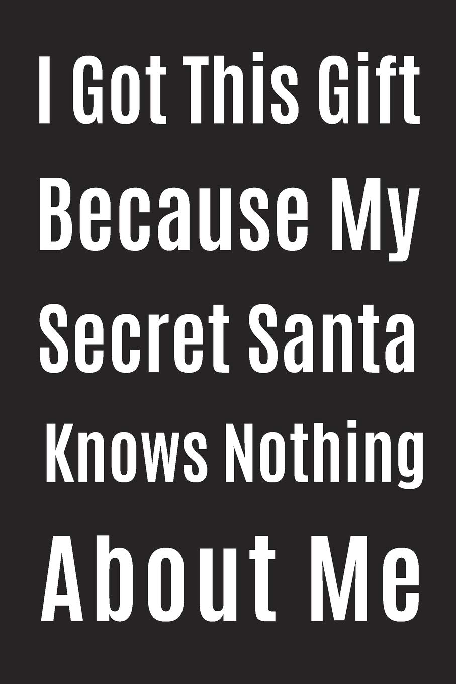 I Got This Gift Because My Secret Santa Knows Nothing About M: Blank Lined Journal Notebook, Size 6x9, Gift Idea for Friends, Office, Coworker, White ... Secret Santa, New Year, Christmas, Birthday