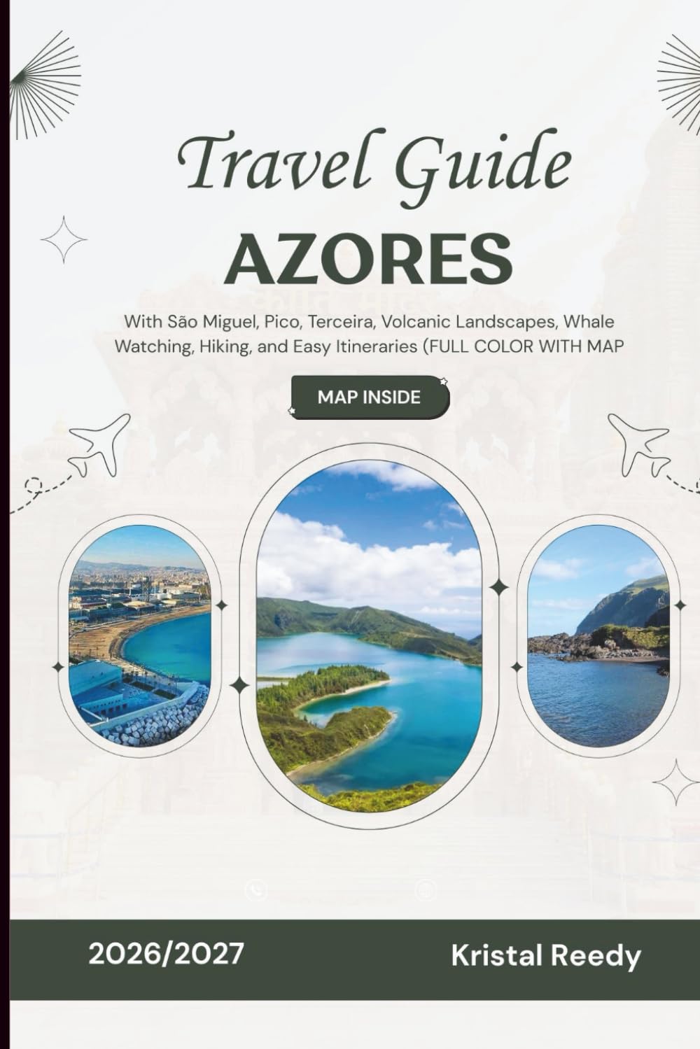AZORES TRAVEL GUIDE 2026 - 2027: With São Miguel, Pico, Terceira, Volcanic Landscapes, Whale Watching, Hiking, and Easy Itineraries (FULL COLOR WITH MAP)